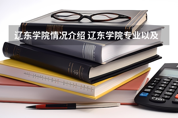 辽东学院情况介绍 辽东学院专业以及录取分数