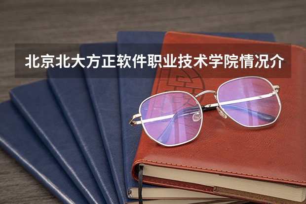 北京北大方正软件职业技术学院情况介绍 北京北大方正软件职业技术学院专业以及录取分数