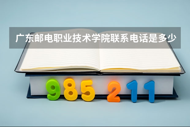 广东邮电职业技术学院联系电话是多少