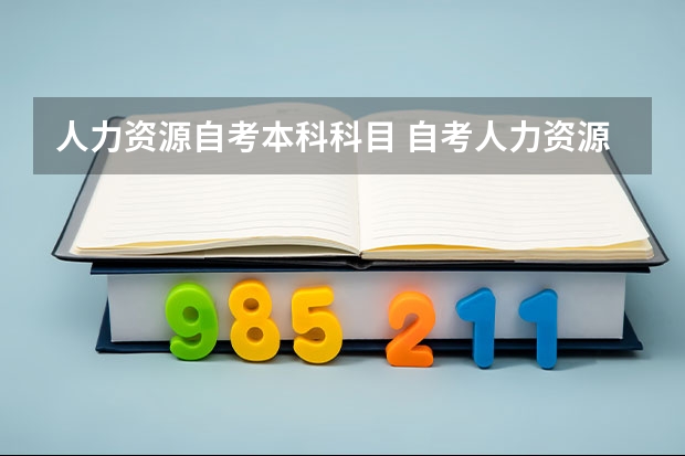 人力资源自考本科科目 自考人力资源本科有哪些科目