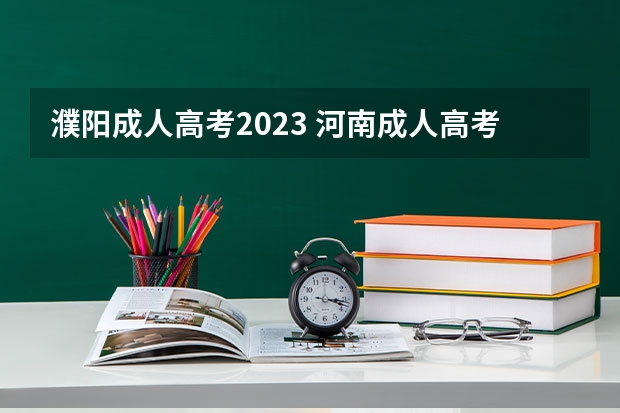 濮阳成人高考2023 河南成人高考时间2023年具体时间