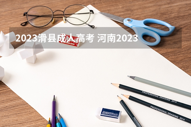 2023滑县成人高考 河南2023年成考报名时间及截止时间是多少？