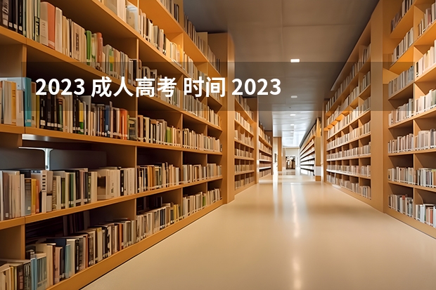 2023 成人高考 时间 2023成人高考时间考试时间