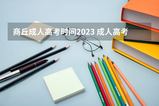 商丘成人高考时间2023 成人高考时间2023？