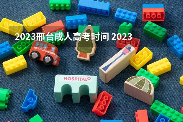 2023邢台成人高考时间 2023河北省成人本科报名时间？