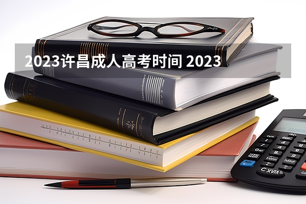 2023许昌成人高考时间 2023年河南成人高考考试时间