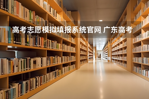 高考志愿模拟填报系统官网 广东高考志愿模拟系统,广东高考志愿模拟填报网址