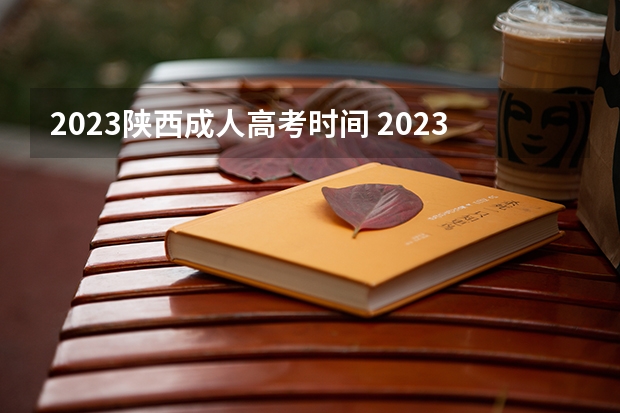 2023陕西成人高考时间 2023陕西省成人本科报名时间？