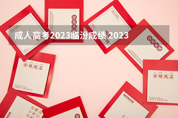 成人高考2023临汾成绩 2023年成人高考什么时候出成绩