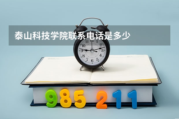 泰山科技学院联系电话是多少