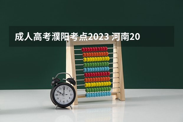 成人高考濮阳考点2023 河南2023成人高考报名时间及流程？