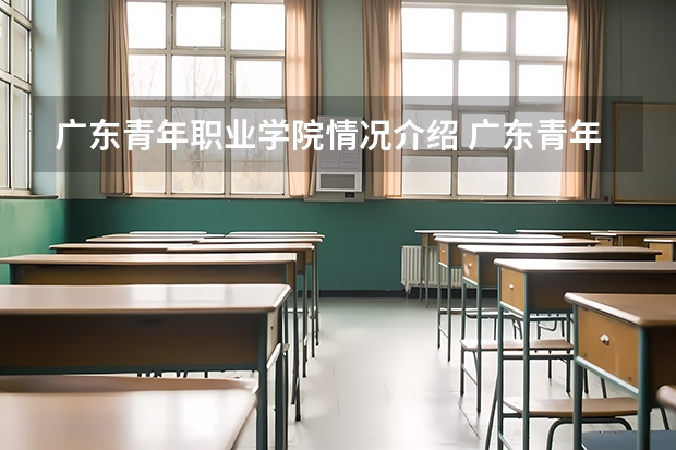 广东青年职业学院情况介绍 广东青年职业学院专业以及录取分数