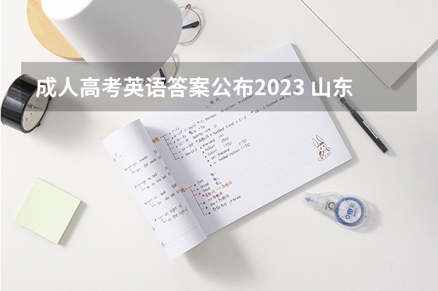 成人高考英语答案公布2023 山东成人高考高起专英语试题及答案(一)？