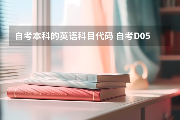 自考本科的英语科目代码 自考D050201]英 语 所有考试科目有哪些？