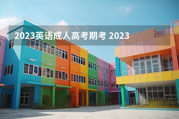 2023英语成人高考期考 2023成人高考什么时候考