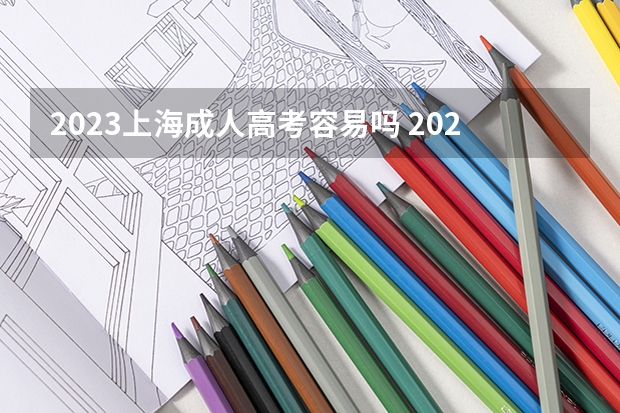 2023上海成人高考容易吗 2023上海成人本科怎么报名 网上报名办法及流程？