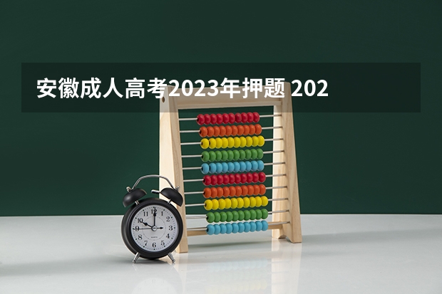 安徽成人高考2023年押题 2023年安徽成人高考考试时间安排 考试科目有什么？