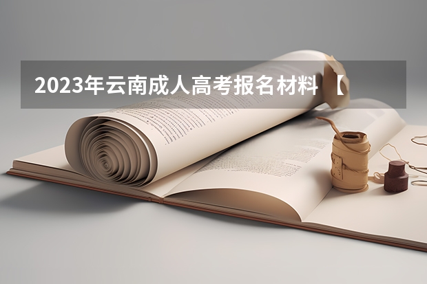 2023年云南成人高考报名材料 【专升本考生】云南成人高考报名需要携带什么材料？