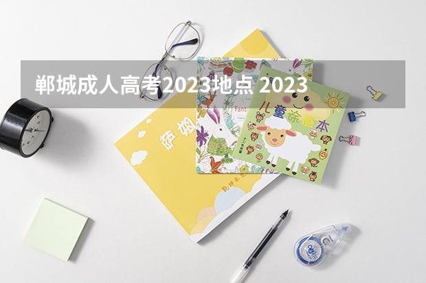 郸城成人高考2023地点 2023年成人高考在哪里报名 附各省报名入口汇总？