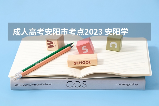 成人高考安阳市考点2023 安阳学院成人高考报名入口？