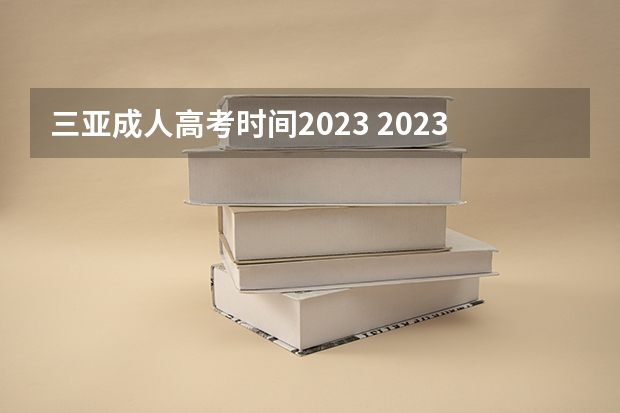 三亚成人高考时间2023 2023三亚学院成人本科报名时间？