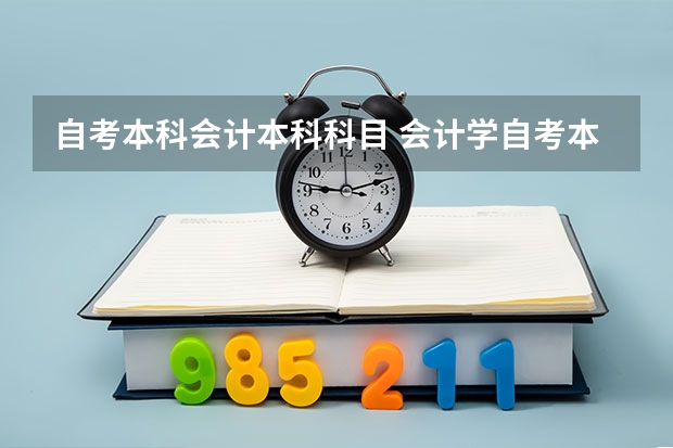 自考本科会计本科科目 会计学自考本科要考哪些科目