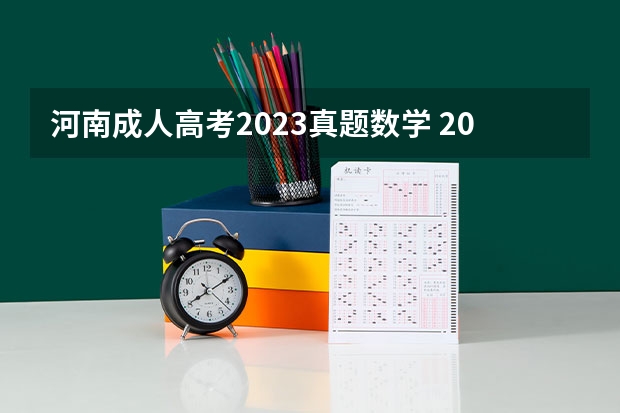 河南成人高考2023真题数学 2023年河南成人高考考试时间及考试科目？