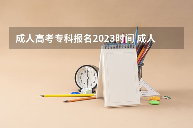 成人高考专科报名2023时间 成人高考报名时间2023