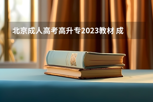 北京成人高考高升专2023教材 成人高考要考要考什么教材