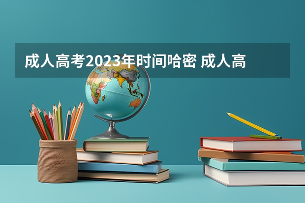 成人高考2023年时间哈密 成人高考时间2023年