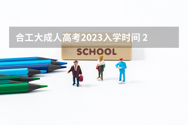 合工大成人高考2023入学时间 2023函授本科的入学时间是什么时候 注意事项有哪些