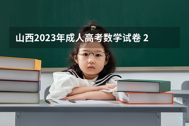 山西2023年成人高考数学试卷 2022年成人高考试卷及答案完整版(2023成考真题)？