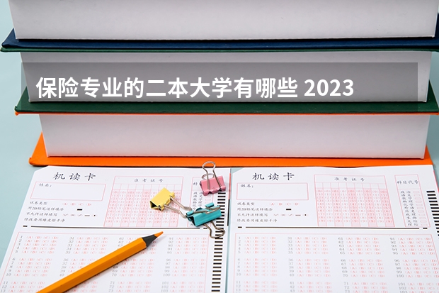 保险专业的二本大学有哪些 2023年征集志愿的二本院校有哪些专业？