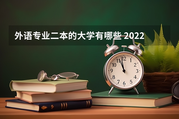 外语专业二本的大学有哪些 2022二本好的外国语大学有哪些 什么学校好