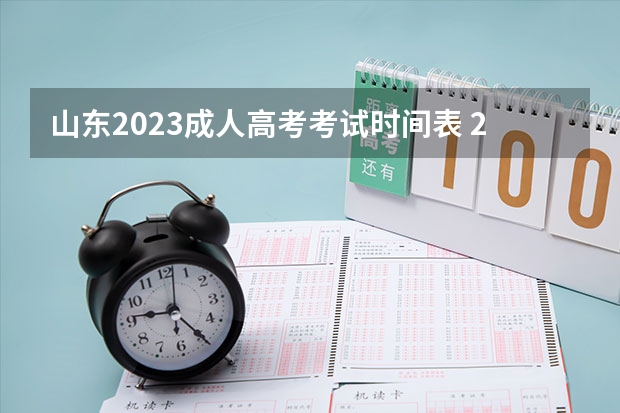 山东2023成人高考考试时间表 2023成考报名时间和考试时间表？