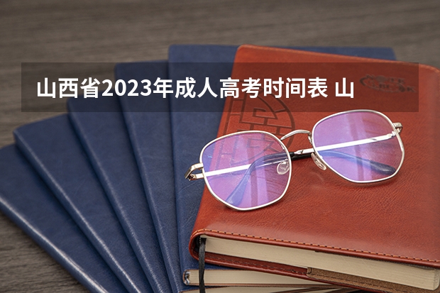 山西省2023年成人高考时间表 山西2023成考大专报名时间表 什么时候报考？