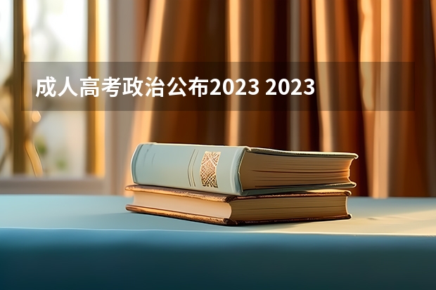 成人高考政治公布2023 2023年成人高考政策最新规定