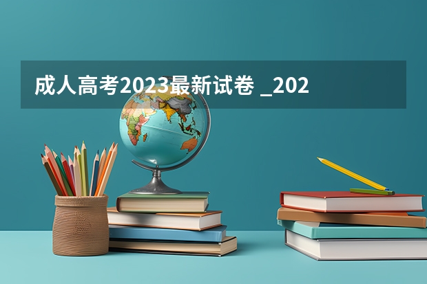 成人高考2023最新试卷 _2023陕西成人高考考试内容有哪些？