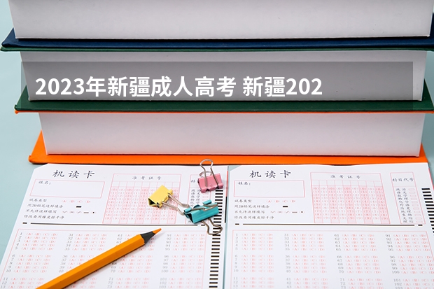 2023年新疆成人高考 新疆2023年成人高考报名时间及入口？