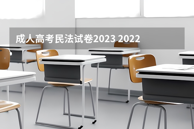 成人高考民法试卷2023 2022年成人高考试卷及答案完整版(2023成考真题)？