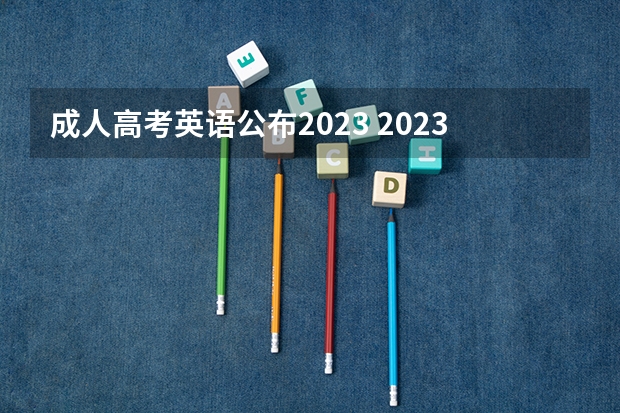 成人高考英语公布2023 2023成人高考成绩查询及分数线公布时间？