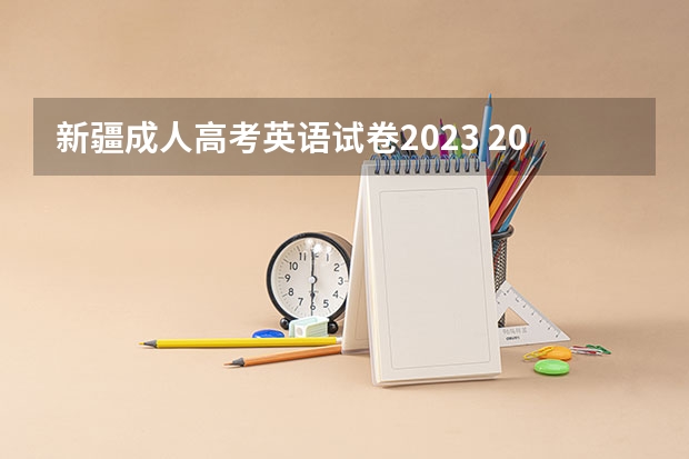 新疆成人高考英语试卷2023 2023年新疆成人高考具体考试科目有哪些？