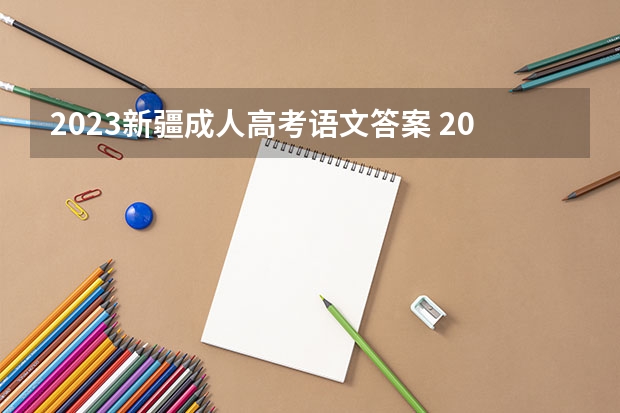 2023新疆成人高考语文答案 2023年成人高考模拟题？