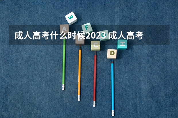 成人高考什么时候2023 成人高考时间2023年具体时间