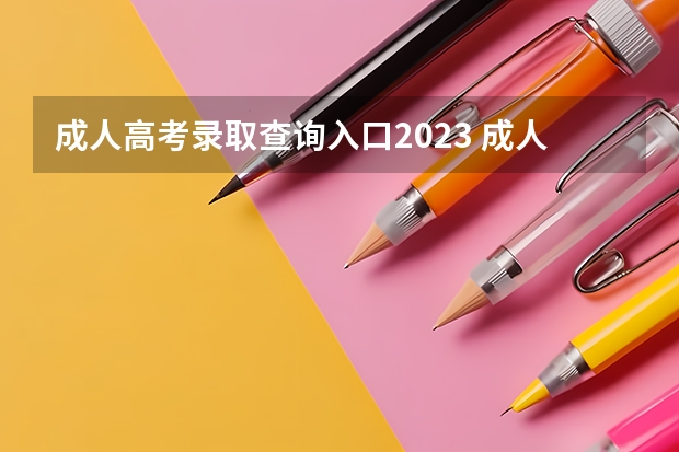 成人高考录取查询入口2023 成人高考信息查询入口是什么？