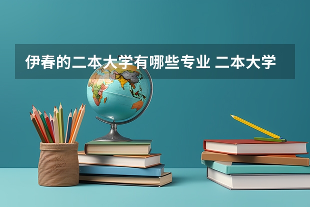 伊春的二本大学有哪些专业 二本大学有哪些比较好的专业？