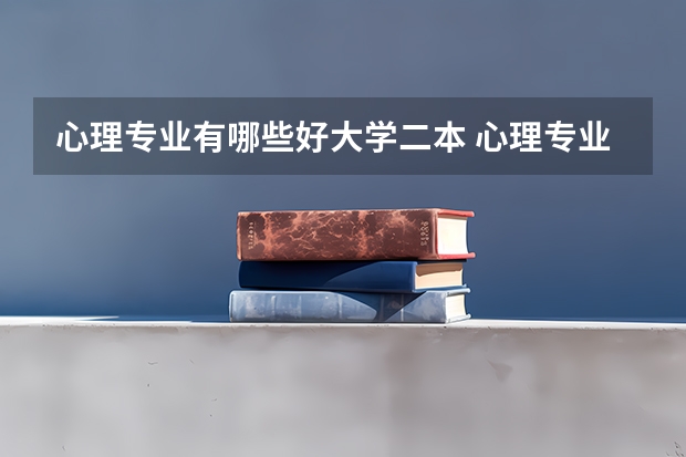 心理专业有哪些好大学二本 心理专业较好的大学