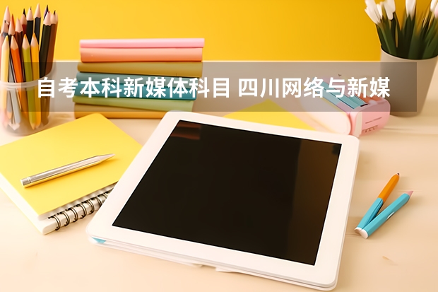 自考本科新媒体科目 四川网络与新媒体专业自考本科考试课程有哪些？