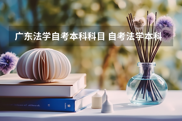 广东法学自考本科科目 自考法学本科要考哪些科目