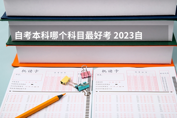 自考本科哪个科目最好考 2023自考本科学什么专业比较好考 哪些容易毕业？